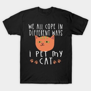 we all cope differently, I Pet My Cat T-Shirt